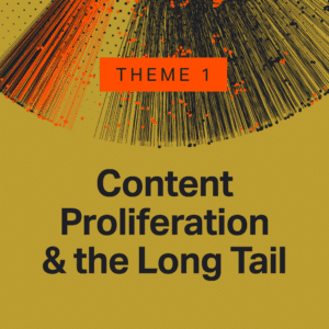 Theme 1: Content Proliferation & the Long Tail